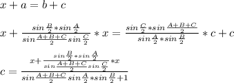 x+a=b+c\\\\&#10;x+\frac{sin\frac{B}{2}*sin\frac{A}{2}}{sin\frac{A+B+C}{2}sin\frac{C}{2}}*x=\frac{sin\frac{C}{2}*sin\frac{A+B+C}{2}}{sin\frac{A}{2}*sin\frac{B}{2}}*c+c\\\\&#10;c=\frac{x+\frac{sin\frac{B}{2}*sin\frac{A}{2}}{sin\frac{A+B+C}{2}sin\frac{C}{2}}*x}{{sin\frac{A+B+C}{2}}{sin\frac{A}{2}*sin\frac{B}{2}}+1}}