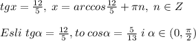 tgx=\frac{12}{5},\; x=arccos\frac{12}{5}+\pi n,\; n\in Z}\\\\Esli\; tg \alpha =\frac{12}{5},to\; cos \alpha =\frac{5}{13}\; i\; \alpha \in (0,\frac{\pi}{2})