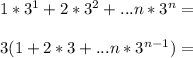 1*3^1+2*3^2+...n*3^n=\\\\&#10;3(1+2*3+...n*3^{n-1})=\\\\&#10;