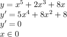 y=x^5+2x^3+8x\\&#10;y'=5x^4+8x^2+8\\&#10;y'=0\\&#10;x \in 0