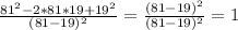 \frac{ 81^{2} -2*81*19+ 19^{2} }{ (81-19)^{2} } = \frac{ (81-19)^{2} }{ (81-19)^{2} } =1