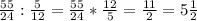 \frac{55}{24}: \frac{5}{12}= \frac{55}{24}* \frac{12}{5}= \frac{11}{2}=5 \frac{1}{2}