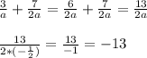 \frac{3}{a}+ \frac{7}{2a}= \frac{6}{2a}+ \frac{7}{2a}= \frac{13}{2a} \\ \\ \frac{13}{2*(- \frac{1}{2}) }=\frac{13}{-1}=-13