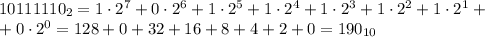 10111110_2=1\cdot2^7+0\cdot2^6+1\cdot2^5+1\cdot2^4+1\cdot2^3+1\cdot2^2+1\cdot2^1+\\+0\cdot2^0=128+0+32+16+8+4+2+0=190_{10}