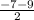 \frac{-7-9}{2}