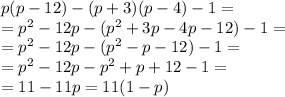 p(p-12)-(p+3)(p-4)-1=\\=p^2-12p-(p^2+3p-4p-12)-1=\\=p^2-12p-(p^2-p-12)-1=\\=p^2-12p-p^2+p+12-1=\\=11-11p=11(1-p)