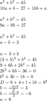 a^2+b^2=45\\&#10;10a+b-27=10b+a\\\\&#10;a^2+b^2=45\\&#10;9a-9b=27\\\\&#10; a^2+b^2=45\\&#10; a-b=3\\\\&#10; a=3+b\\&#10; (3+b)^2+b^2=45\\&#10; 9+6b+2b^2=45\\&#10; 2b^2+6b-36=0\\&#10; b^2+3b-18=0\\&#10; D=9+4*1*18=9^2\\&#10;b=\frac{-3+9}{2}=3\\&#10;b=\frac{-3-9}{2}=-6\\&#10;a=6\\&#10;