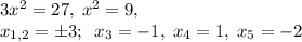 3x^2 =27, \; x^2=9, \\ x_{1,2}=\pm 3; \; \; x_{3}=-1, \; x_{4}=1, \; x_{5}=-2