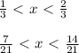 \frac{1}{3}\ \textless \ x\ \textless \ \frac{2}{3} \\ \\ \frac{7}{21}\ \textless \ x\ \textless \ \frac{14}{21}