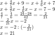 x+ \frac{4}{7} x+9=x+ \frac{4}{6} x+7 \\ x+ \frac{4}{7} x - \frac{4}{6} x-x=7-9 \\ \frac{4}{7} - \frac{4}{6} = \frac{24-28}{42} = -\frac{2}{21} \\ -\frac{2}{21} x=-2 \\ x=-2: (-\frac{2}{21} ) \\ x=21&#10;