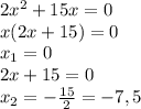 2 x^{2} +15x=0 \\ &#10;x(2x+15)=0 \\ &#10; x_{1} =0 \\ &#10;2x+15=0 \\ &#10; x_{2} =- \frac{15}{2} =-7,5