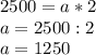 2500=a*2 \\ a=2500:2 \\ a=1250