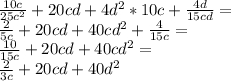 \frac{10c}{25c^2}+20cd+4d^2*10c+\frac{4d}{15cd}=\\&#10;\frac{2}{5c}+20cd+40cd^2+\frac{4}{15c}=\\&#10;\frac{10}{15c}+20cd+40cd^2=\\&#10;\frac2{3c}+20cd+40d^2