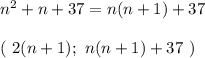 n^2+n+37=n(n+1)+37\\\\&#10;( \ 2(n+1) ; \ n(n+1)+37 \ )&#10;