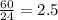 \frac{60}{24} =2.5