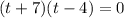 (t+7)(t-4)=0