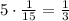 5\cdot\frac1{15}=\frac13