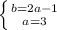 \left \{ {{b=2a-1} \atop {a=3}} \right.