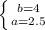 \left \{ {{b=4} \atop {a=2.5}} \right.