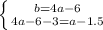 \left \{ {{b=4a-6} \atop {4a-6-3=a-1.5}} \right.