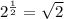 2^{ \frac{1}{2} } = \sqrt{2}