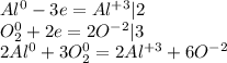 Al^{0} - 3e = Al^{+3} | 2 \\ O_{2}^{0} + 2e = 2O^{-2} | 3 \\ 2Al^{0} + 3O_{2}^{0} = 2Al^{+3} + 6O^{-2}