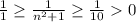 \frac{1}{1} \geq \frac{1}{n^2+1} \geq \frac{1}{10}0