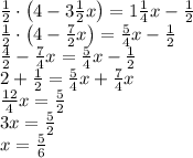 \frac12\cdot\left(4-3\frac12x\right)=1\frac14x-\frac12\\\frac12\cdot\left(4-\frac72x\right)=\frac54x-\frac12\\\frac42-\frac74x=\frac54x-\frac12\\2+\frac12=\frac54x+\frac74x\\\frac{12}4x=\frac52\\3x=\frac52\\x=\frac56