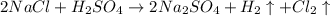 2NaCl+H_2SO_4\rightarrow 2Na_2SO_4+H_2\uparrow+Cl_2\uparrow