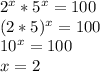 2^{x}* 5^{x}=100 \\ (2*5)^{x} = 100 \\ 10^{x} = 100 \\ x=2