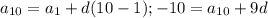 a_{10}= a_{1}+d(10-1);&#10;-10=a_{10}+9d&#10;