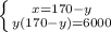 \left \{ {{x=170-y} \atop {y(170-y)=6000}} \right.