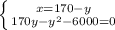 \left \{ {{x=170-y} \atop {170y- y^{2} - 6000=0 }} \right.