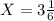 X = 3 \frac{1}{6}