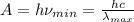 A=h \nu _{min}= \frac{hc}{ \lambda_{max}}