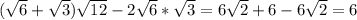 ( \sqrt{6} + \sqrt{3}) \sqrt{12} -2 \sqrt{6} * \sqrt{3} = 6\sqrt{2} +6-6 \sqrt{2} =6