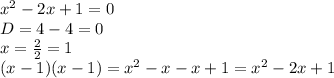 x^{2} -2x+1=0 \\ D=4-4=0 \\ x= \frac{2}{2} =1 \\ (x-1)(x-1)= x^{2} -x-x+1= x^{2} -2x+1