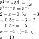 5^{2-x}*5^{ \frac{x}{2}} = \frac{1}{125} \\ &#10;5^{2-x+ \frac{x}{2} }=5^{-3} \\ &#10;2-x+0,5x=-3 \\ &#10;-0,5x=-3-2 \\ &#10;-0,5x=-5 \\ &#10;x=-5:(-0,5) \\ &#10;x=10