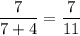 \dfrac{7}{7+4}=\dfrac{7}{11}