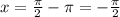 x=\frac{ \pi }{2} - \pi =-\frac{ \pi }{2}