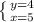 \left \{ {{y=4} \atop {x=5}} \right.