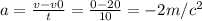 a= \frac{v-v0}{t} = \frac{0-20}{10} =-2m/c ^{2}