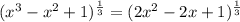 (x^3-x^2+1)^{\frac{1}{3}}=(2x^2-2x+1)^{\frac{1}{3}}