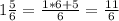 1\frac{5}{6}=\frac{1*6+5}{6}=\frac{11}{6}