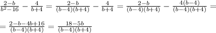 \frac{2-b}{b^2-16} - \frac{4}{b+4}= \frac{2-b}{(b-4)(b+4)} - \frac{4}{b+4}= \frac{2-b}{(b-4)(b+4)}- \frac{4(b-4)}{(b-4)(b+4)}=\\\\= \frac{2-b-4b+16}{(b-4)(b+4)}= \frac{18-5b}{(b-4)(b+4)}