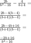 \frac{2b}{b^2-16}-\frac{4}{b+4}=\\\\\frac{2b-4(b-4)}{(b+4)(b-4)}=\\\\\frac{2b-4b+16}{(b+4)(b-4)}=\\\\\frac{-2b+16}{b^2-16}