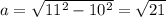 a=\sqrt{11^2-10^2}=\sqrt{21}