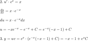 2.\; u'\cdot e^{x}=x\\\\\frac{du}{dx}=x\cdot e^{-x}\\\\du=x\cdot e^{-x}dx\\\\u=-xe^{-x}-e^{-x}+C=e^{-x}(-x-1)+C\\\\3.\; y=uv=e^{x}\cdot (e^{-x}(-x-1)+C)=-x-1+e^{x}C