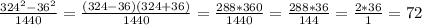 \frac{324^{2}-36^{2}}{1440} = \frac{(324-36)(324+36)}{1440} = \frac{288*360}{1440} =\frac{288*36}{144} = \frac{2*36}{1} =72 \\