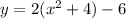 y=2 (x^{2}+4)-6